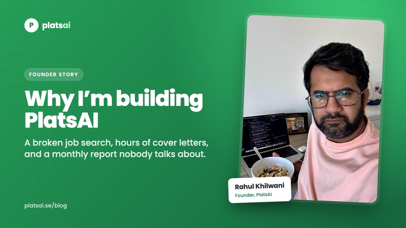 Founder story cover: Rahul Khilwani, founder of PlatsAI, at his desk with code on his laptop, next to the title Why I'm building PlatsAI